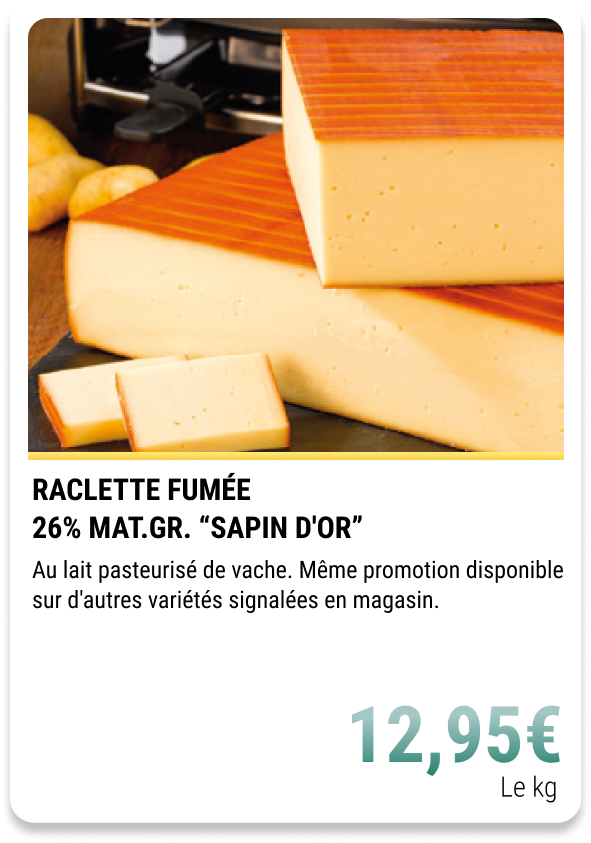 8-RACLETTE FUMÉE 26% MAT.GR. “SAPIN D'OR”